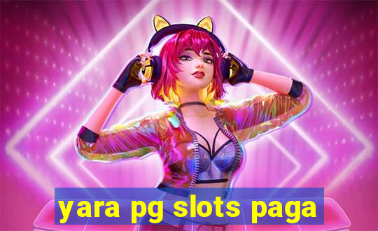 yara pg slots paga